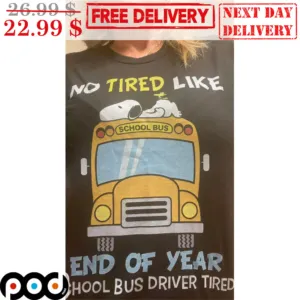 Snoopy No Tired Like End Of Year School Bus Driver Tired Shirt