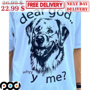 Dear God Whyy y Me Dog Face Shirt