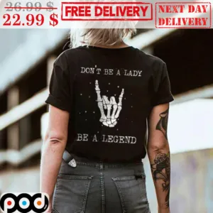 Don't Be A Lady Be A Legend Shirt