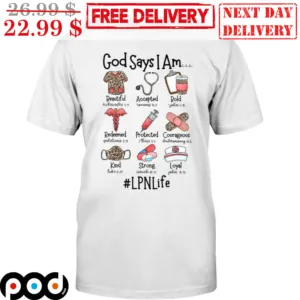 God Says I Am LPN Life Beautiful Accepted Bold Redeemed Protected Courageous Kind Strong Loyal Shirt
