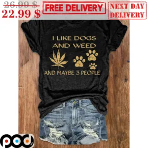 I Like Dogs And Weed And Maybe 3 People Fun Shirt