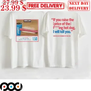 If You Raise The Price Of The Fucking Hot Dog I Will Kill You Shirt
