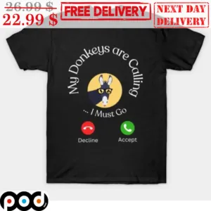 My Donkeys Are Calling I Must Go Fun Shirt
