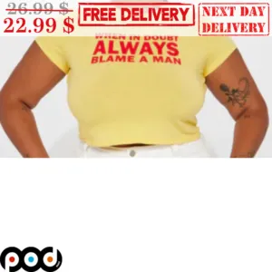 When In Doubt Always Blame A Man Shirt