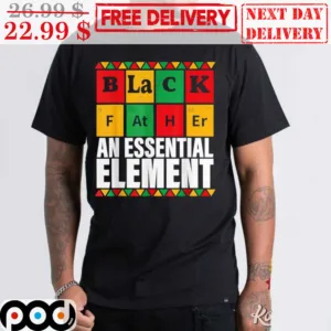 Black Father An Essential Element Father's Day Chemical Periodic Table Shirt
