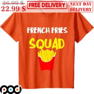 Is Potato French Fires Squad Shirt