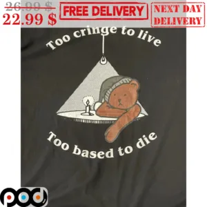 Bear Too Cringe To Live Too Based To Die Shirt