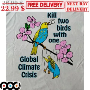 Kill Two Birds With One Global Climate Crisis Shirt
