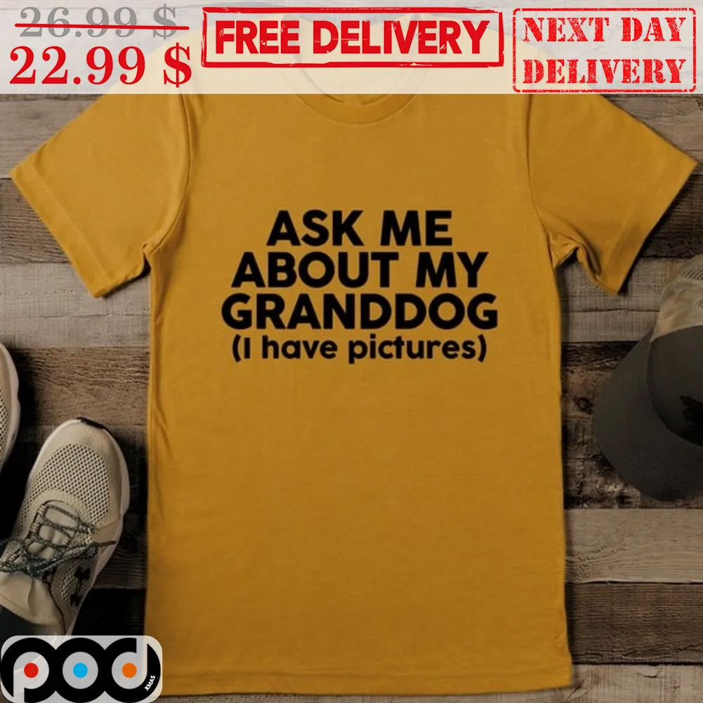 Ask Me About My Granddog I Have Pictures Shirt