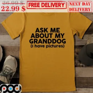 Ask Me About My Granddog I Have Pictures Shirt