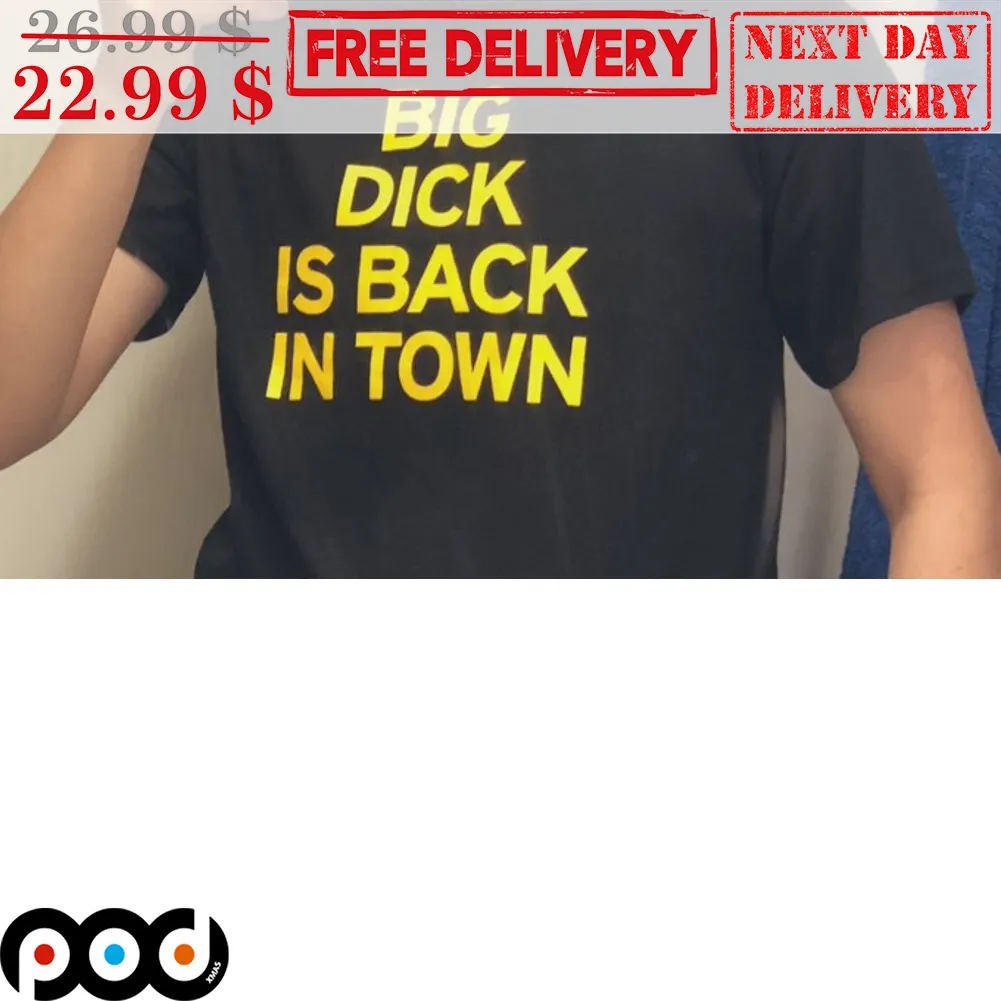 Big Dick Is Back In Town Shirt