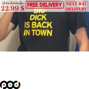 Big Dick Is Back In Town Shirt