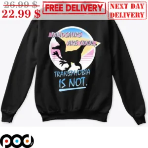 Dinosaurs Are Cool Transphobia Is Not Shirt
