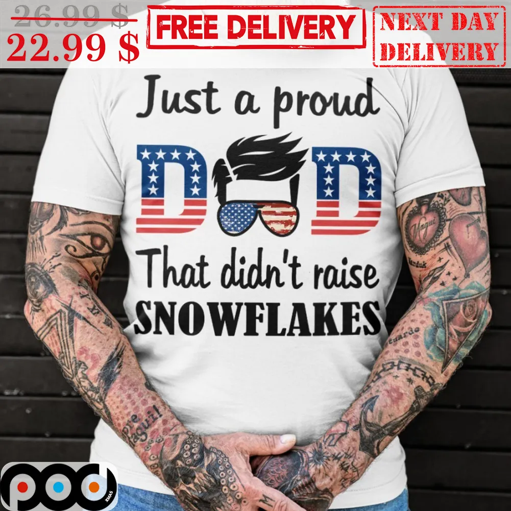 Just A Proud Dad That Didn't Raise Snowflakes Shirt