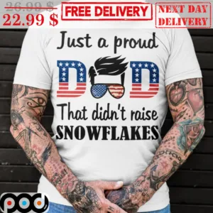 Just A Proud Dad That Didn't Raise Snowflakes Shirt