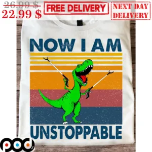 Now I Am Unstoppable Dinosaur Vintage Shirt
