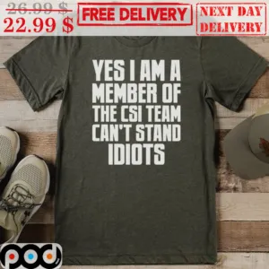 Yes I Am A Member Of The CSI Team Can't Stand Idiots Vintage Shirt