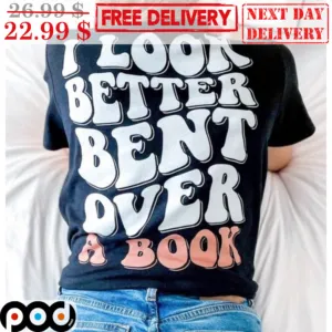 I Look Better Bent Over A Book Shirt