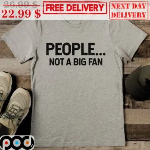 People Not A Big Fan Shirt
