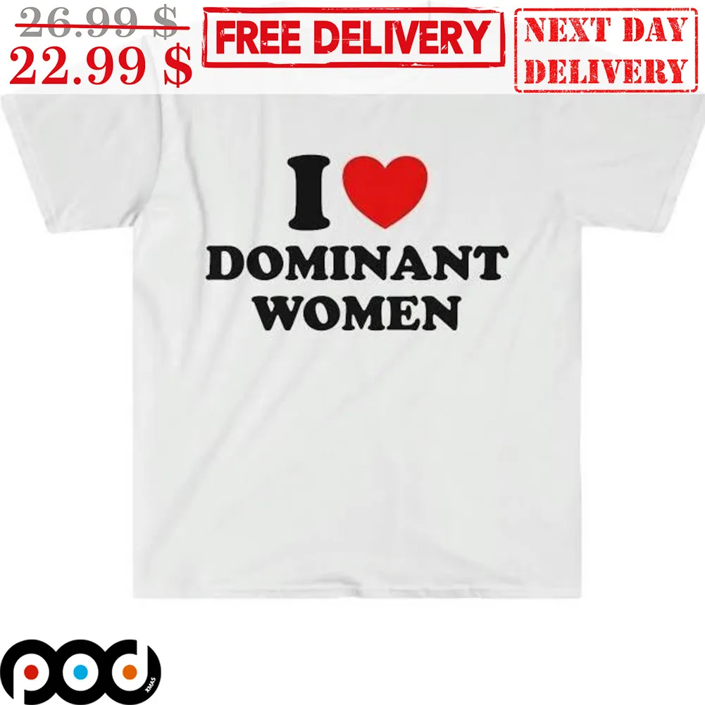 I Love Dominant Women shirt