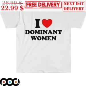 I Love Dominant Women shirt
