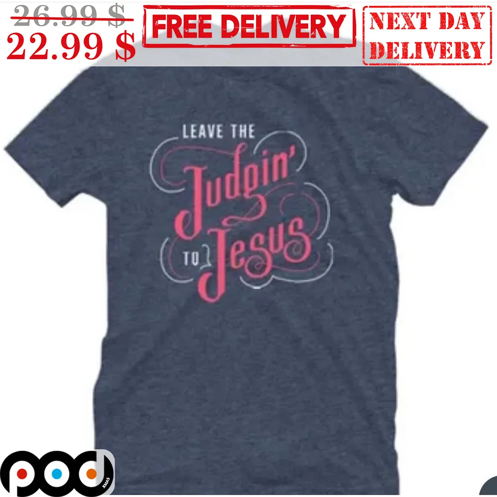 Leave The Judgin' To Jesus Christian Shirt