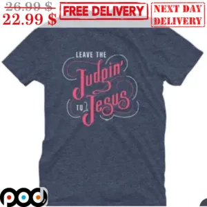 Leave The Judgin' To Jesus Christian Shirt