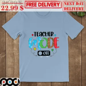 Teacher Mode Off Last Day Of School Shirt