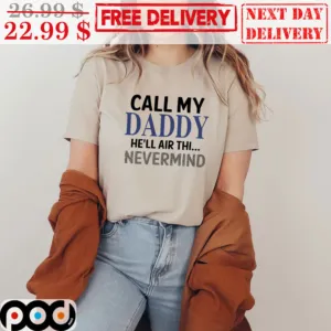 Call My Daddy He’ll Air Thi Nevermind Shirt