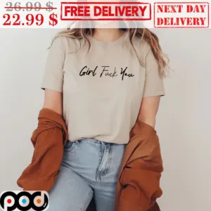Girl Fuck You Shirt