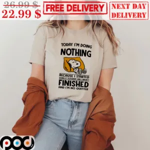 Snoopy Today I’m Doing Nothing Because I Started Doing It Yesterday and I Wasn’t Finished and I’m No Quitter shirt