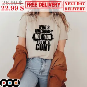 Who’s Awesome Not You You’re A Cunt Vintage Shirt