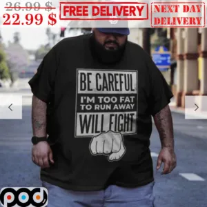 Be Careful I'm Too Fat To Run Away Will Fight Vintage Shirt