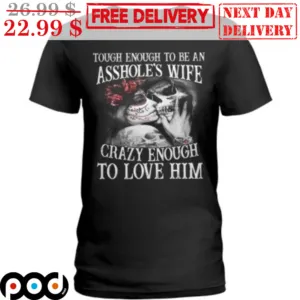 Tough Enough To Be An Asshole's Wife Crazy Enough To Love Him Death Vintage Shirt
