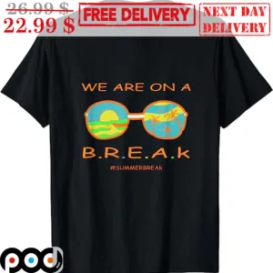 We Are On A Break SummerBreak Shirt
