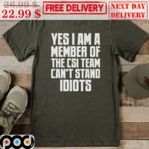 Yes I Am A Member Of The CSI Team Can't Stand Idiots Vintage Shirt
