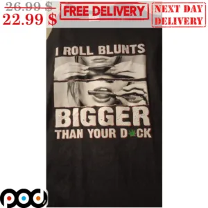 I Roll Blunts Bigger Thank Your Dick Vintage Shirt