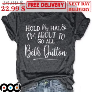Hold My Halo I'm About To Go All Beth Dutton Vintage Shirt
