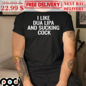 I Like Dua Lipa And Sucking Cock Shirt