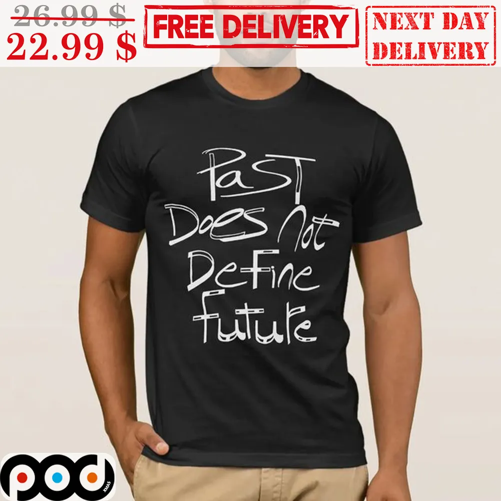 Past Does Not Define Future Shirt