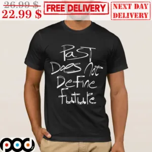 Past Does Not Define Future Shirt