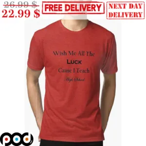 Wish Me All The Luck Cause I Teach High School Shirt