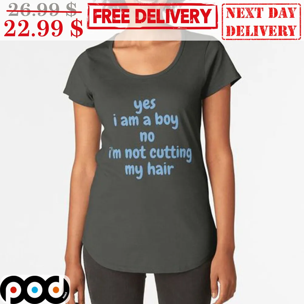 Yes I Am A Boy No I'm Not Cutting My Hair Shirt