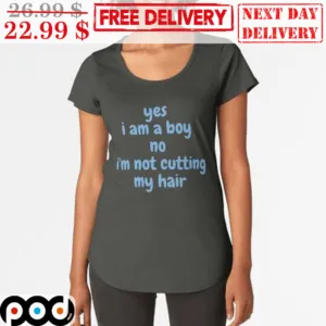 Yes I Am A Boy No I'm Not Cutting My Hair Shirt