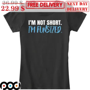 I'm Not Short I'm Funsized Shirt