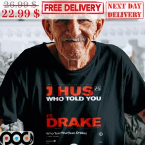 J Hus Who Told You Ft Drake Song Shirt
