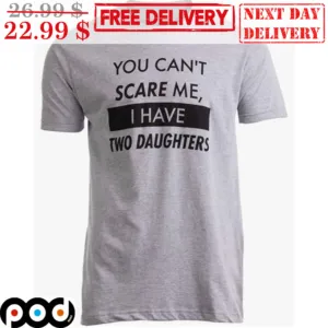 You Can't Scare Me I Have Two Daughters Vintage Shirt