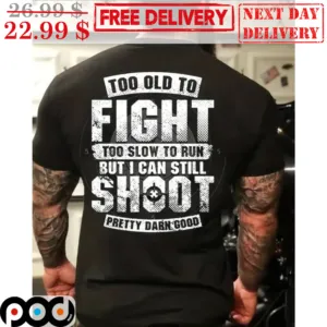 Too Old To Fight Too Slow To Run Shoot Pretty Darn Good Vintage Shirt