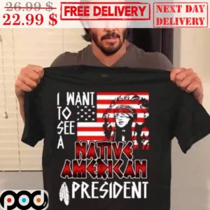 I Want To See A Native American President Vintage Shirt
