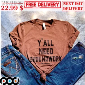 Y'all Need Groundwork Shirt